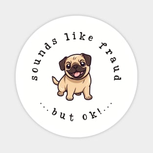 Sounds Like Fraud But OK! Cute Funny Pug Dog Kawaii Print Magnet